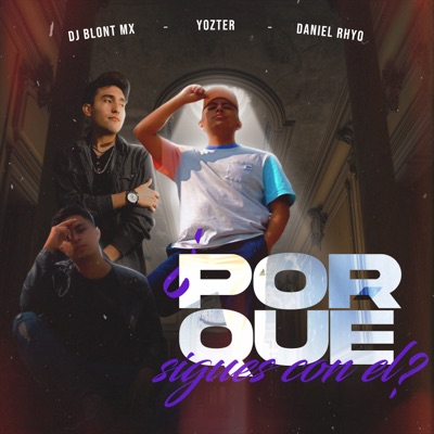 Por Qué Sigues Con Él (feat. Yozter & Daniel Rhyo) - Single