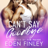 Can't Say Goodbye: An MMM Novel - Eden Finley