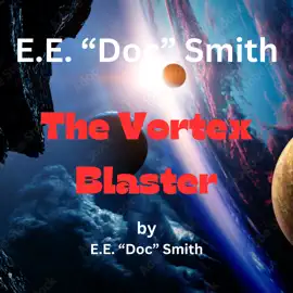 E.E. "Doc" Smith  The Vortex Blaster: 1st in the Vortex Blaster Series
