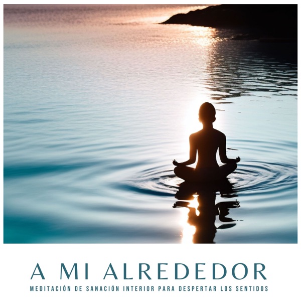 A Mi Alrededor - Meditación de Sanación Interior para Despertar los Sentidos