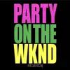 PARTY ON THE WKND