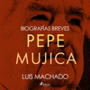 Biografías breves - Pepe Mujica (Unabridged) - Luis Machado