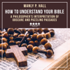 How to Understand Your Bible: A Philosopher's Interpretation of Obscure and Puzzling Passages (Unabridged) - Manly P. Hall