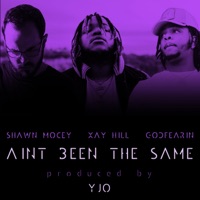 Ain't Been the Same (feat. GodFearin & Xay Hill) - Single - Shawn Mocey & YJO