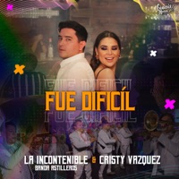 Fue Dificíl - Single - La Incontenible Banda Astilleros & Cristy Vazquez