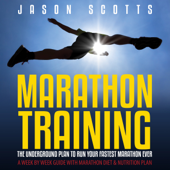 Marathon Training: The Underground Plan to Run Your Fastest Marathon Ever: A Week by Week Guide with Marathon Diet & Nutrition Plan (Unabridged)
