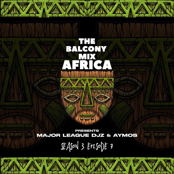 The Balcony Mix Africa Presents: Major League DJz & Aymos, S3E7 (DJ Mix)