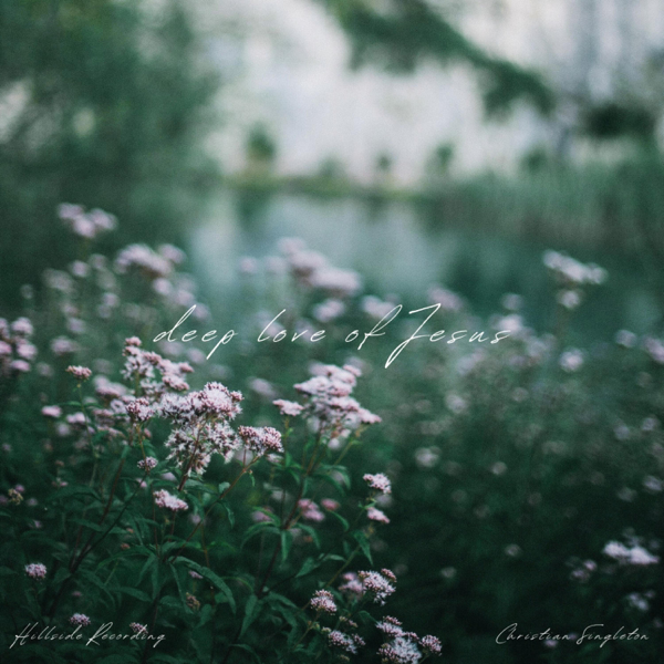 deep love of Jesus — Hillside Recording & Christian Singleton