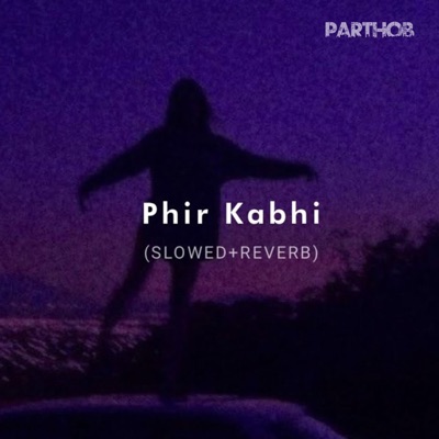 PARTHOB - Phir Kabhi (Slowed and Reverb)