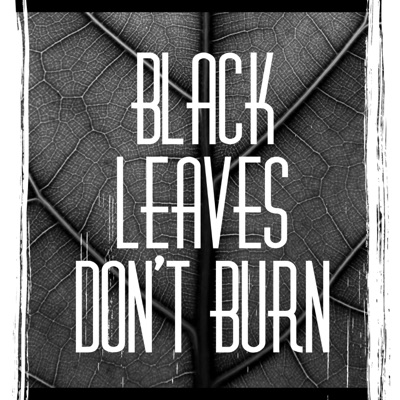 Black Leaves Don't Burn