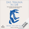Das Trauma in dir: Wie der Körper den Schrecken festhält und wie wir heilen können - Bessel van der Kolk, Hildegard Höhr - Übersetzer & Theo Kierdorf - Übersetzer