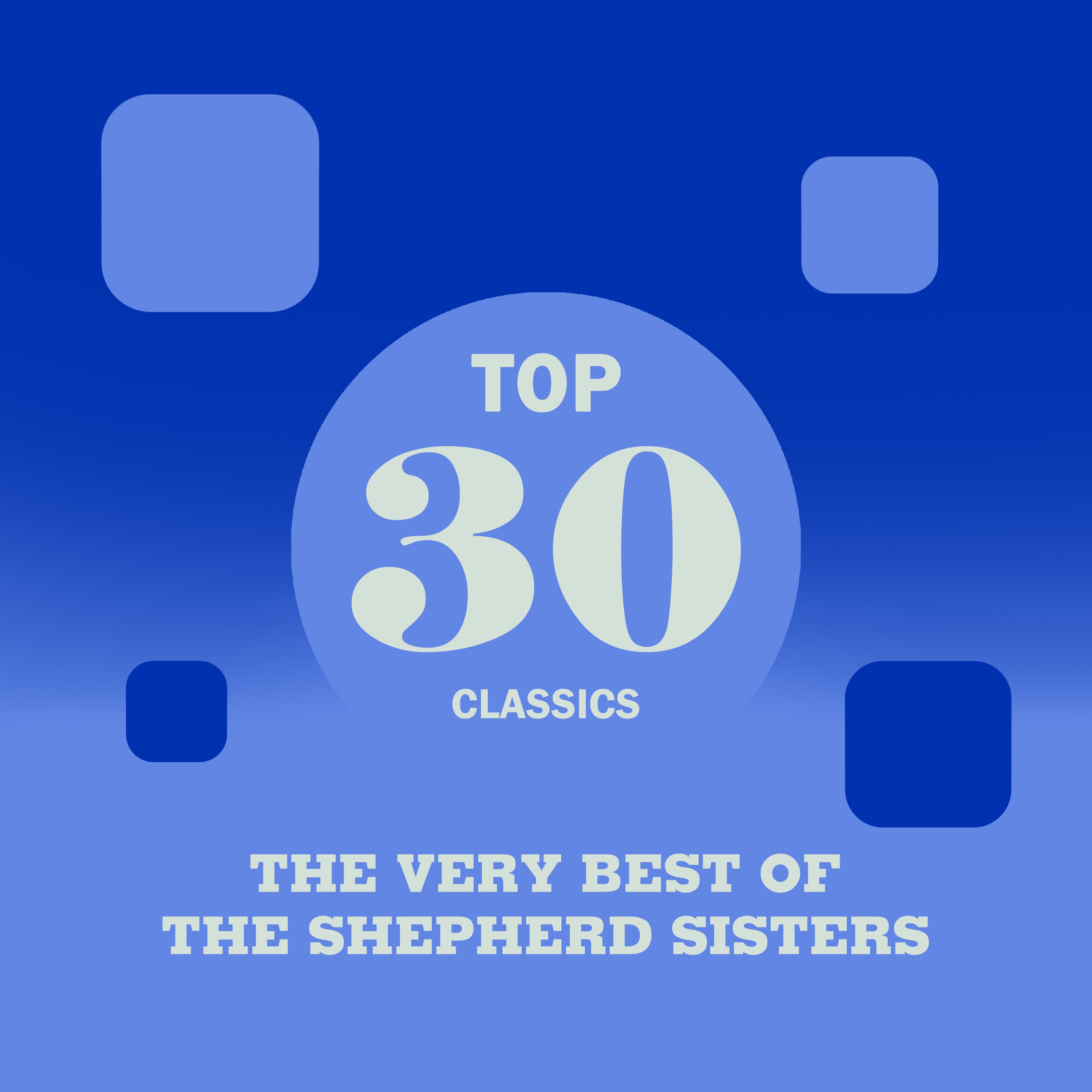 Top 30 Classics - The Very Best of the Shepherd Sisters