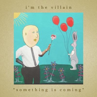 Something is coming - I'm the villain