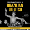 The Rise and Evolution of Brazilian Jiu-Jitsu: From Vale-Tudo, to Carlson Gracie, to its Democratization (Unabridged) - Robert Drysdale