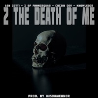2 the Death of Me - Single - Z of Firingsquad, Lon Gotti, Cuzzin Dev & Knowledge