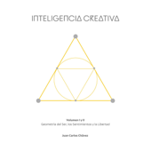 Inteligencia Creativa [Creative Intelligence]: Geometría del Ser, los Sentimientos y la Libertad [Geometry of Being, Feelings and Freedom] (Unabridged) - Juan Carlos Chavez