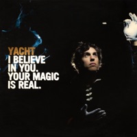 I Believe In You. Your Magic Is Real. - YACHT