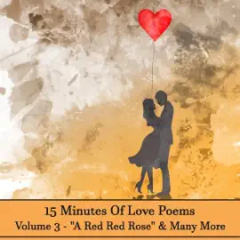 15 Minutes Of Love Poems - Volume 3 - "A Red Red Rose" & Many More: A history of love poems ready to squeeze into any moment of your day.