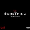 Or Something Interlude - Single