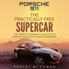 Porsche 911: The Practically Free Supercar: The Complete Beginner's Guide to the Smartest Route Into Porsche Ownership (Unabridged) - Robert McGowan