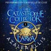 Larva: Accidental Vigilante: A Practical Guide to Sorcery Series (The Catastrophe Collector, Book 1) (Unabridged) - Azalea Ellis