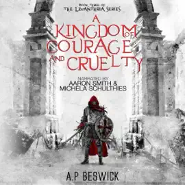 A Kingdom of Courage and Cruelty: The Levanthria Series, Book 3 (Unabridged)