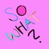 SO WHAT