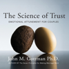 The Science of Trust: Emotional Attunement for Couples (Unabridged) - John M. Gottman Ph.D.