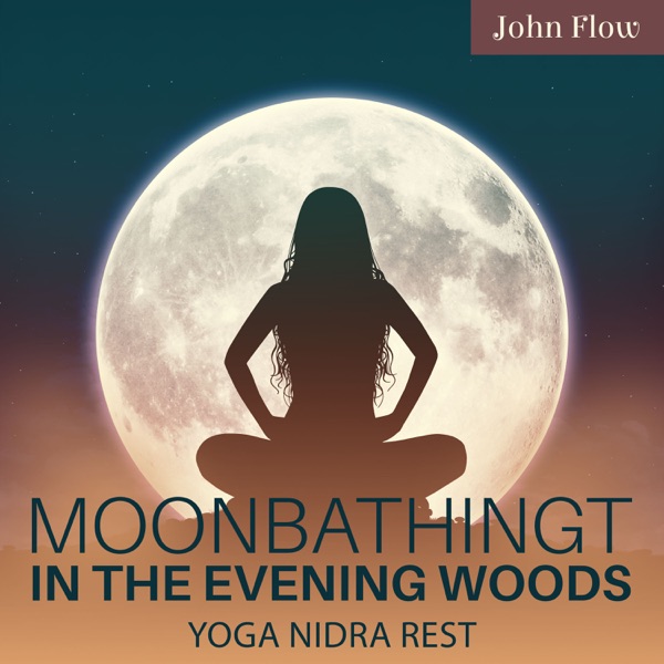 Moonbathing In the Evening Woods: Deeply Relaxing Meditation, Yoga Nidra Rest, Align with Nature for Relax, Release, And Recharge