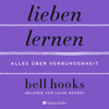 Lieben lernen – Alles über Verbundenheit (ungekürzt) - bell hooks