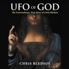 UFO of GOD: The Extraordinary True Story of Chris Bledsoe (Unabridged) - Chris Bledsoe