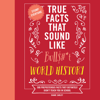 True Facts That Sound Like Bull$#*t: World History - Shane Carley