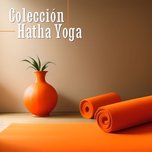 Colección Hatha Yoga - La Mejor Lista de Reproducción de Música para Mejorar la Atención Plena, el Equilibrio, la Flexibilidad y la Fuerza