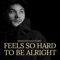 Feels so Hard to Be Alright cover