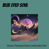 Blue Eyed Soul - EP - Duncan Thompson, Gavin Conder & Jake Field