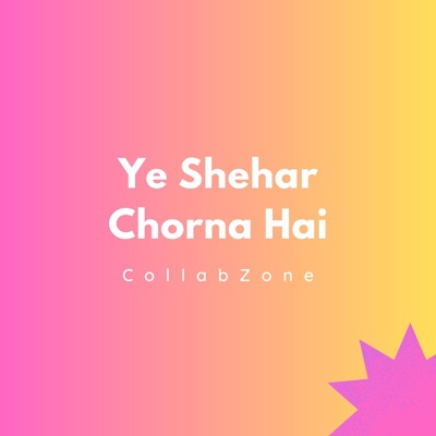 Collab Zone - Ye Shehar Chorna Hai