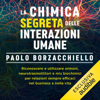 La chimica segreta delle interazioni umane: Riconoscere e utilizzare ormoni, neurotrasmettitori e mix biochimici per relazioni sempre efficaci nel business e nella vita - Paolo Borzacchiello