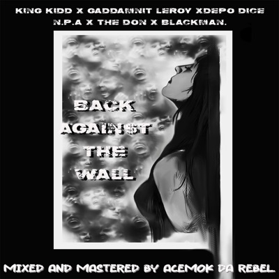 Back against the wall (feat. King Kidd, Gaddamnit Leroy, Depo Dice, Nazz Papa Afrika, The DON & Blackman) - Single