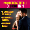 Psicologia sleale: tre libri in uno – Seduzione sleale – Il linguaggio del corpo – Intelligenza emotiva - Francesco Cibelli