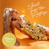 Shout from the Rooftop (Kousto Remix) - Single - Axnér & Kousto