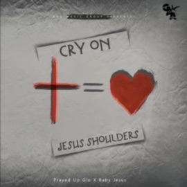 Cry on Jesus Shoulders (feat. BabyJesus) PrayedUp_Glo