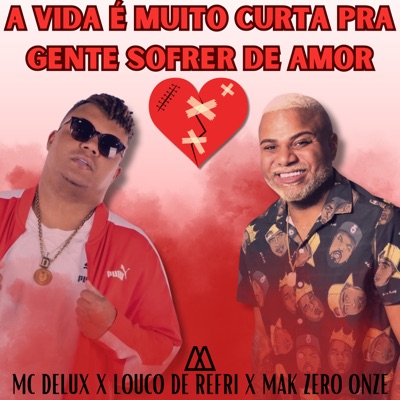 A Vida É Muito Curta pra Gente Sofrer de Amor (feat. MAK ZERO ONZE) - Single