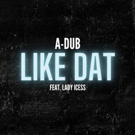 Like Dat (feat. Lady Icess & BeatsByNIX) A-Dub