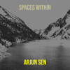 Spaces Within - Arjun Sen