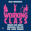 Working Class: Warum wir Arbeit brauchen von der wir leben können - Julia Friedrichs