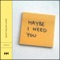 Maybe I Need You artwork