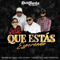 Que Estas Esperando (feat. Bayron De Yabha, Jota Ce Uno7, Coyote A.N.K. & Kike Cervantes) - Single - Kaza Blanka Inc. Music
