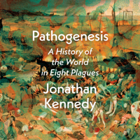 Pathogenesis: A History of the World in Eight Plagues (Unabridged) - Jonathan Kennedy Cover Art