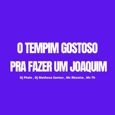 O Tempim Gostoso Pra Fazer Um Joaquim (feat. Dj Matheus Santtos, Mc Rkostta & Mc Th) - Single