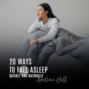 20 Ways to Fall Asleep Quickly and Naturally: Create a Consistent Sleeping Pattern, Try Mindfulness Aromatherapy, Improve Sleep Quality